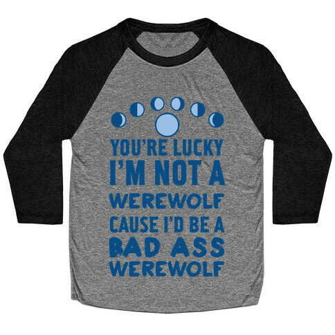 You're Lucky I'm Not A Werewolf Cause I'd Be A Bad Ass Werewolf Baseball Tee