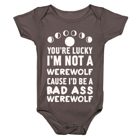You're Lucky I'm Not A Werewolf Cause I'd Be A Bad Ass Werewolf Baby One-Piece