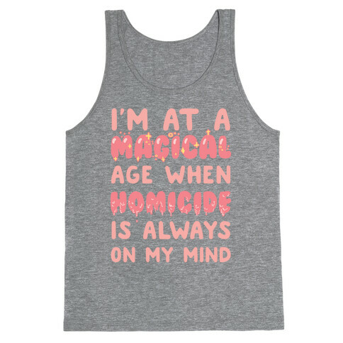 I'm At A Magical Age When Homicide Is Always On My Mind Tank Top