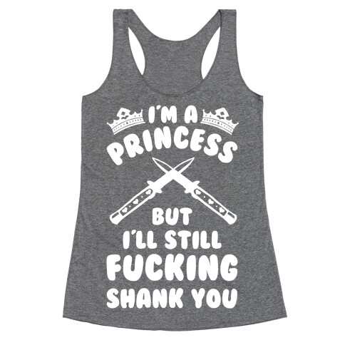 I'm A Princess But I'll Still F***ing Shank You Racerback Tank Top