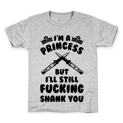 I'm A Princess But I'll Still F***ing Shank You Kids T-Shirt