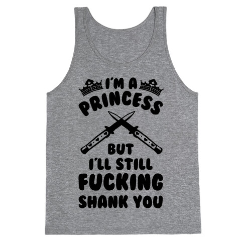 I'm A Princess But I'll Still F***ing Shank You Tank Top