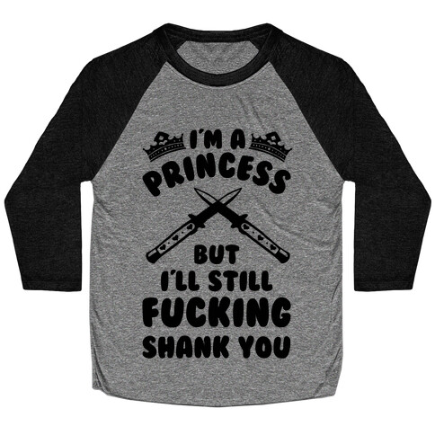 I'm A Princess But I'll Still F***ing Shank You Baseball Tee