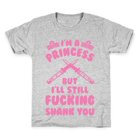 I'm A Princess But I'll Still F***ing Shank You Kids T-Shirt