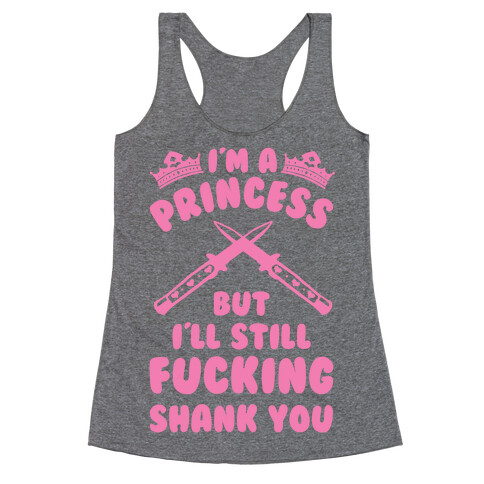 I'm A Princess But I'll Still F***ing Shank You Racerback Tank Top