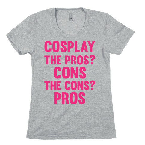 Cosplay The Pros and Cons Womens T-Shirt
