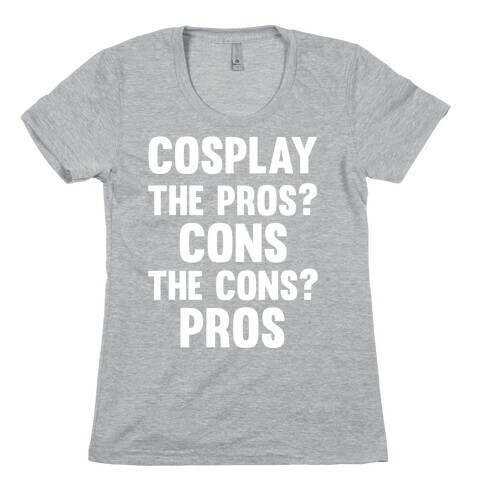 Cosplay The Pros and Cons Womens T-Shirt