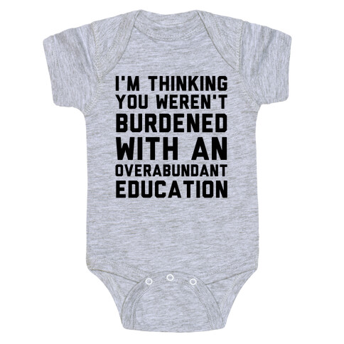 I'm Thinking You Weren't Burdened With An Overabundant Education Baby One-Piece