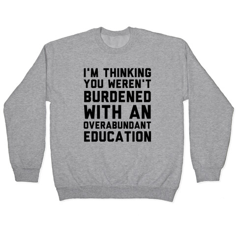 I'm Thinking You Weren't Burdened With An Overabundant Education Pullover