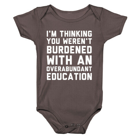 I'm Thinking You Weren't Burdened With An Overabundant Education Baby One-Piece