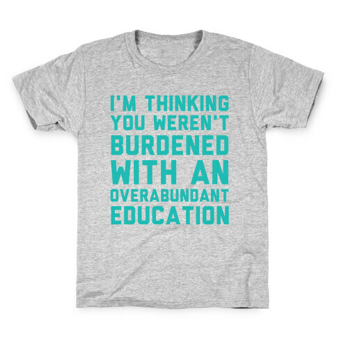 I'm Thinking You Weren't Burdened With An Overabundant Education Kids T-Shirt