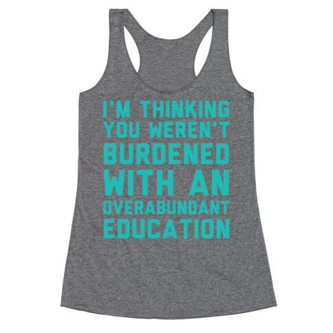 I'm Thinking You Weren't Burdened With An Overabundant Education Racerback Tank Top