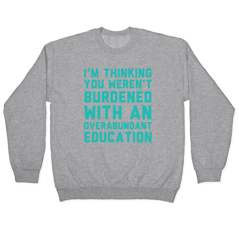 I'm Thinking You Weren't Burdened With An Overabundant Education Pullover