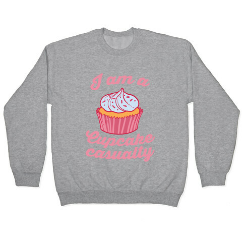 I Am A Cupcake Casualty Pullover