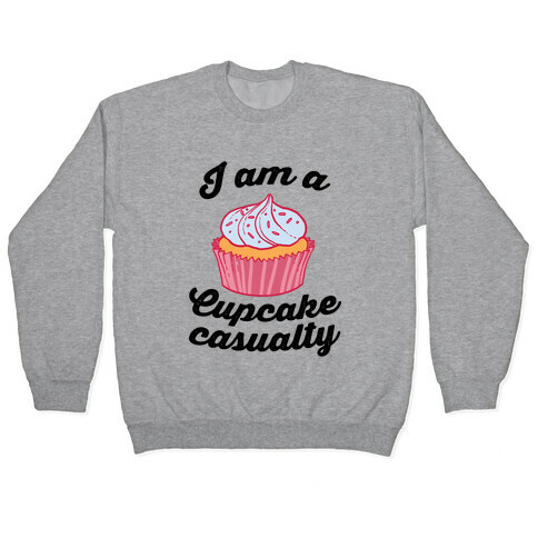 I Am A Cupcake Casualty Pullover