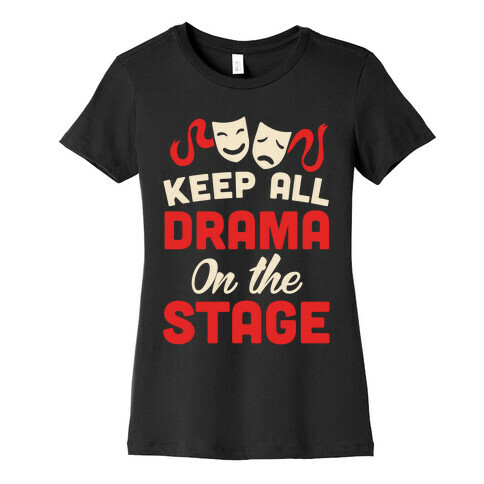 Keep All Drama On The Stage Womens T-Shirt