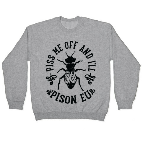 Piss Me Off And I'll Pison Eu Pullover