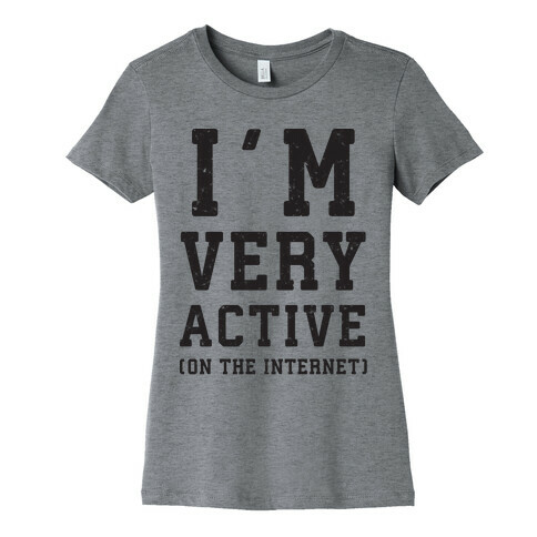 I'm Very Active (On The Internet) Womens T-Shirt