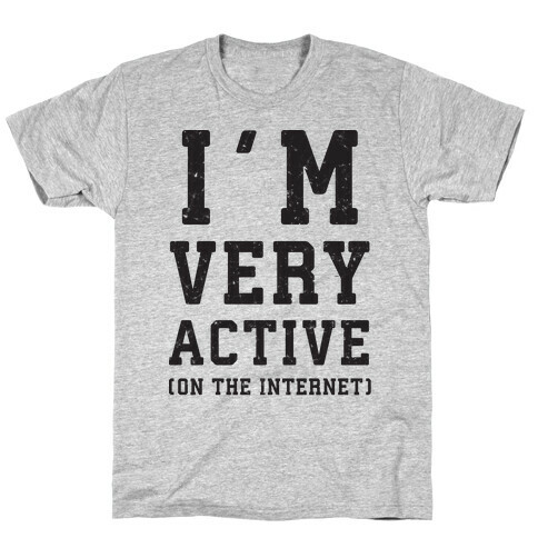 I'm Very Active (On The Internet) T-Shirt