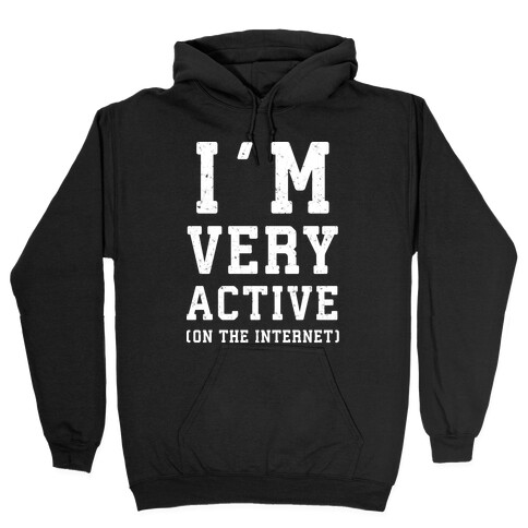 I'm Very Active (On The Internet) Hooded Sweatshirt