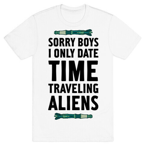 Sorry Boys I Only Date Time Traveling Aliens T-Shirt