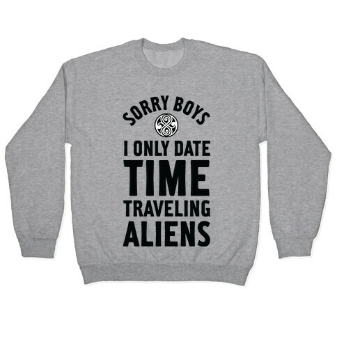 Sorry Boys I Only Date Time Traveling Aliens Pullover