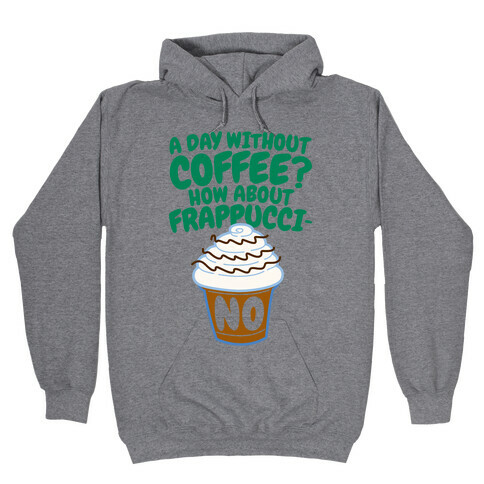 A Day Without Coffee? Hooded Sweatshirt