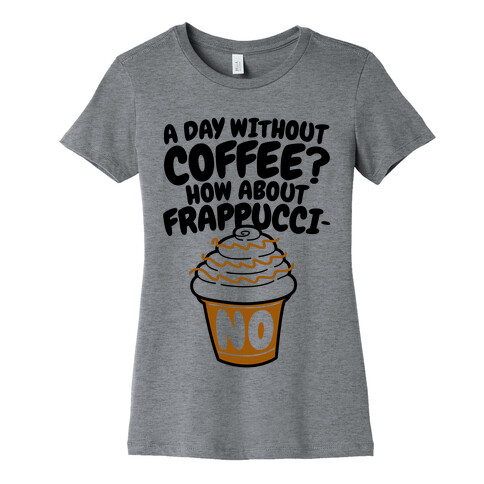 A Day Without Coffee? Womens T-Shirt