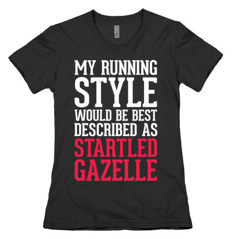 My Running Style Would Be Best Described As Startled Gazelle Womens T-Shirt