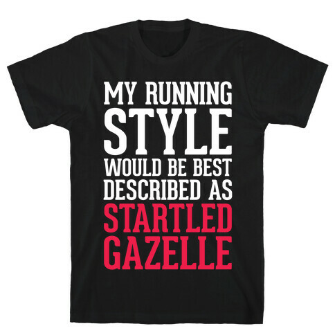 My Running Style Would Be Best Described As Startled Gazelle T-Shirt