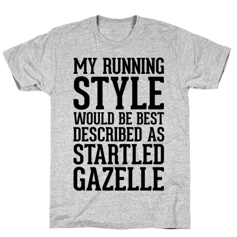 My Running Style Would Be Best Described As Startled Gazelle T-Shirt