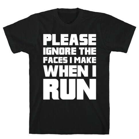 Please Ignore The Faces I Make When I Run T-Shirt