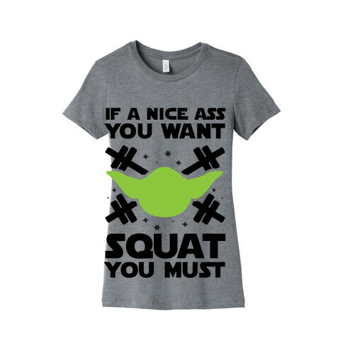 If a Nice Ass You Want, Squat You Must Womens T-Shirt