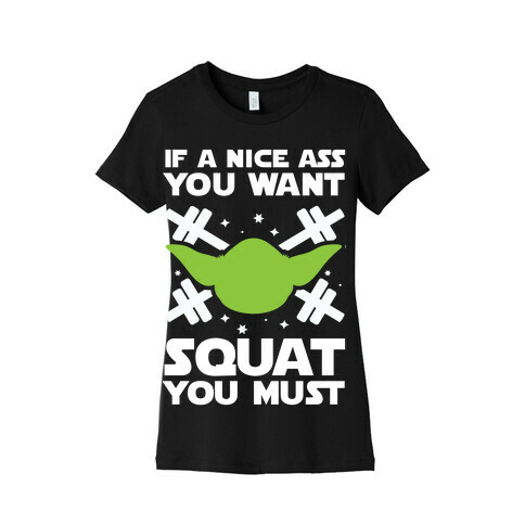 If a Nice Ass You Want, Squat You Must Womens T-Shirt