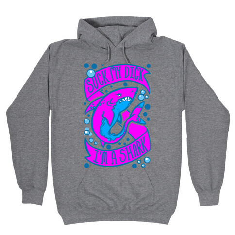 Suck My Dick. I'm a Shark. Hooded Sweatshirt