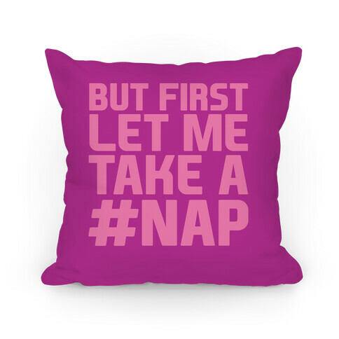 But First Let Me Take A Nap Pillow