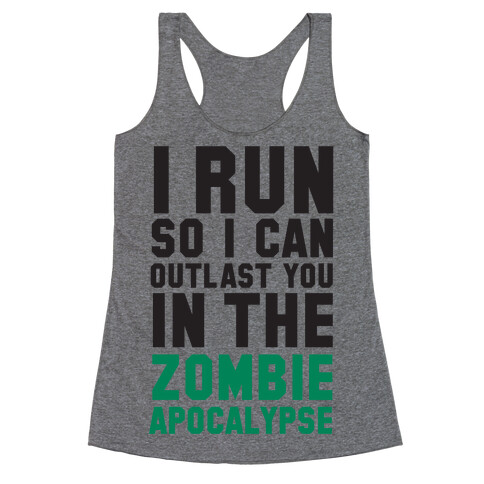 I Run So I Can Outlast You in the Zombie Apocalypse Racerback Tank Top