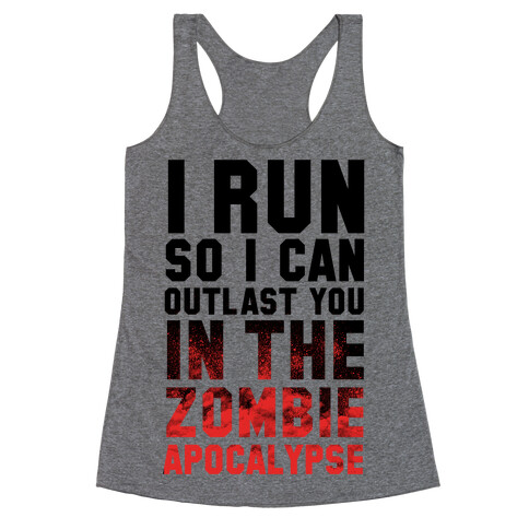 I Run So I Can Outlast You in the Zombie Apocalypse Racerback Tank Top