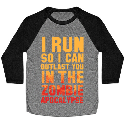 I Run So I Can Outlast You in the Zombie Apocalypse Baseball Tee