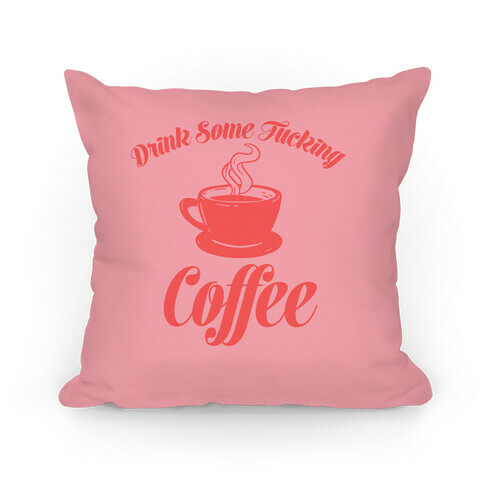 Drink Some F***ing Coffee Pillow
