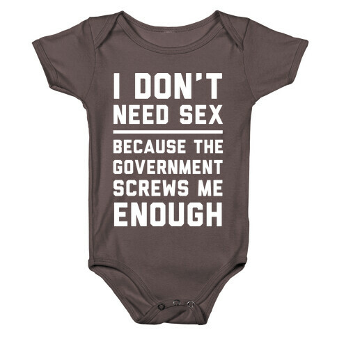 I Don't Need Sex. Because The Government Screws Me Enough Baby One-Piece