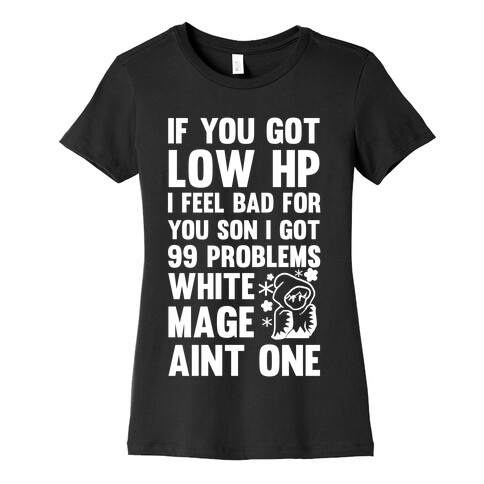 If You Got Low HP I Feel Bad For You Son I Got 99 Problems White Mage Ain't One Womens T-Shirt