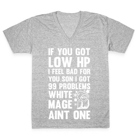 If You Got Low HP I Feel Bad For You Son I Got 99 Problems White Mage Ain't One V-Neck Tee Shirt