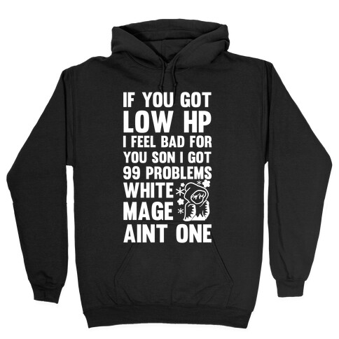 If You Got Low HP I Feel Bad For You Son I Got 99 Problems White Mage Ain't One Hooded Sweatshirt