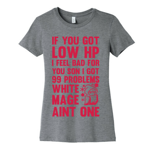 If You Got Low HP I Feel Bad For You Son I Got 99 Problems White Mage Ain't One Womens T-Shirt