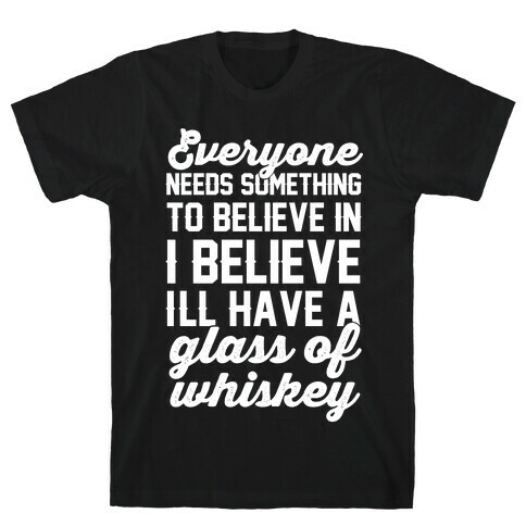I believe I'll have a glass of Whiskey T-Shirt
