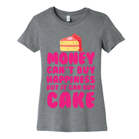 Money Can't Buy Happiness But It Can Buy Cake Womens T-Shirt