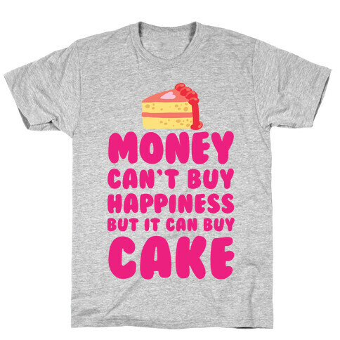 Money Can't Buy Happiness But It Can Buy Cake T-Shirt