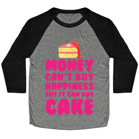 Money Can't Buy Happiness But It Can Buy Cake Baseball Tee