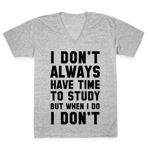 I Don't Always Have Time To Study But When I Do I Don't V-Neck Tee Shirt